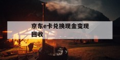 京东e卡兑换现金变现回收