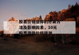 股票价格涨停的计算方法及影响因素，10元股票涨停价格预测