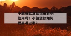 小额贷款查征信会影响信用吗？小额贷款如何提高通过率？