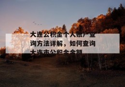 大连公积金个人账户查询方法详解，如何查询大连市公积金余额