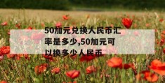 50加元兑换人民币汇率是多少,50加元可以换多少人民币