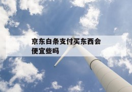 京东白条支付买东西会便宜些吗