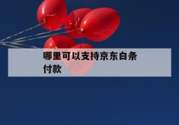 哪里可以支持京东白条付款