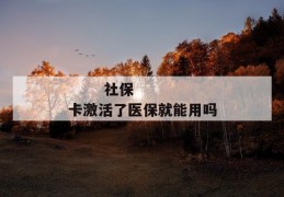 
       社保卡激活了医保就能用吗
     