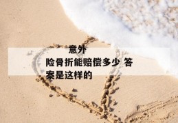 
       意外险骨折能赔偿多少 答案是这样的
     