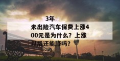 
       3年未出险汽车保费上涨400元是为什么？上涨以后还能降吗？
     