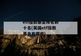 etf指数基金排名前十名(英国etf指数基金有哪些)