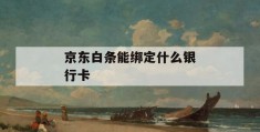 京东白条能绑定什么银行卡