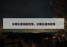 分期乐借钱提现慢，分期乐借钱很慢