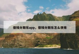 借钱分期乐app，借钱分期乐怎么使用