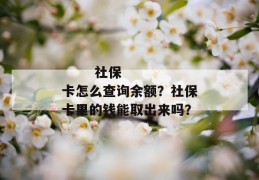 
       社保卡怎么查询余额？社保卡里的钱能取出来吗？
     