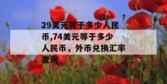 29美元等于多少人民币,74美元等于多少人民币，外币兑换汇率查询