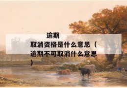 
       逾期取消资格是什么意思（逾期不可取消什么意思）
     