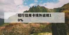 招行信用卡境外返现10%