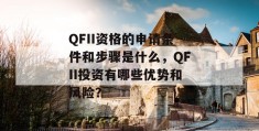 qfii资格的申请条件和步骤是什么，qfii投资有哪些优势和风险？