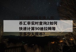 190迪拉姆兑换人民币汇率实时查询2如何快速计算90迪拉姆等于多少人民币？