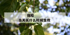 
       保险当天买什么时候生效 情况如下
     