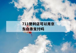 711便利店可以用京东白条支付吗