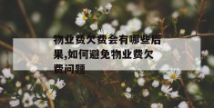 物业费欠费会有哪些后果,如何避免物业费欠费问题