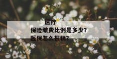 
       医疗保险缴费比例是多少？医保怎么报销？
     