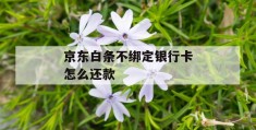 京东白条不绑定银行卡怎么还款