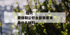 
       绍兴要提取公积金都需要准备什么材料
     