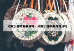 分期乐借钱需要资料，分期乐借款要身份证吗