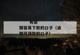 
       有逾期容易下款的口子（逾期可贷款的口子）
     