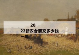 
       2022新农合要交多少钱一年
     