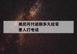 美团月付逾期多久给家里人打电话