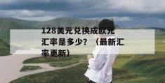 128美元兑换成欧元汇率是多少？（最新汇率更新）