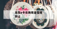 京东e卡兑换现金变现转让