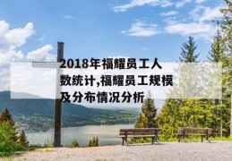 2018年福耀员工人数统计,福耀员工规模及分布情况分析