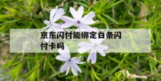 京东闪付能绑定白条闪付卡吗