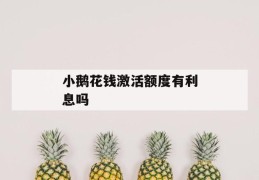 小鹅花钱激活额度有利息吗