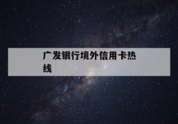 广发银行境外信用卡热线