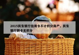 2015民生银行信用卡不计积分商户，民生银行刷卡无积分