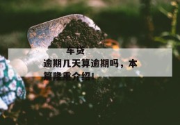 
       车贷逾期几天算逾期吗，本篇隆重介绍！
     