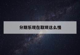 分期乐现在取现这么慢