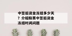 中签后资金冻结多少天？介绍股票中签后资金冻结时间问题