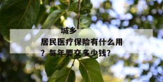 
       城乡居民医疗保险有什么用？每年要交多少钱？
     