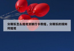 分期乐怎么提现到银行卡教程，分期乐的钱如何提现