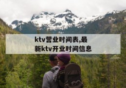 ktv营业时间表,最新ktv开业时间信息