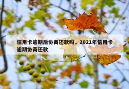 信用卡逾期后协商还款吗，2021年信用卡逾期协商还款