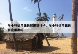 羊小咩信用钱包解绑银行卡，羊小咩信用钱包有宽限期吗