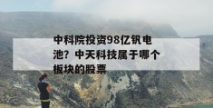 中科院投资98亿钒电池？中天科技属于哪个板块的股票