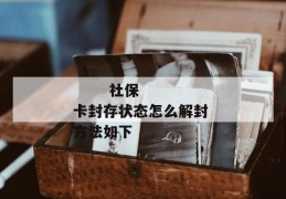 
       社保卡封存状态怎么解封 方法如下
     