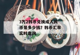 3万2韩币兑换成人民币是多少钱？韩币汇率实时查询