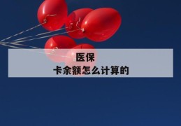 
       医保卡余额怎么计算的
     