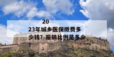 
       2023年城乡医保缴费多少钱？报销比例是多少？
     